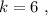 k = 6 \ ,