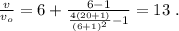 \frac{v}{v_o} = 6 + \frac{ 6 - 1 }{ \frac{4(20+1)}{(6+1)^2} - 1 } = 13 \ .