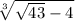 \sqrt[3]{\sqrt{43} -4}