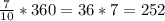 \frac{7}{10} *360=36*7=252