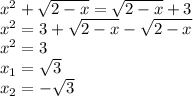 x^2+ \sqrt{2-x} = \sqrt{2-x}+3 \\ x^2=3+ \sqrt{2-x}- \sqrt{2-x} \\ x^2=3 \\ x_{1}= \sqrt{3} \\ x_{2}=- \sqrt{3}