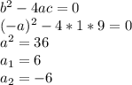 b^2-4ac=0 \\ (-a)^2-4*1*9=0 \\ a^2=36 \\ a_{1}=6 \\ a_{2}=-6