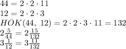 44=2\cdot2\cdot11\\12=2\cdot2\cdot3\\HOK(44,\;12)=2\cdot2\cdot3\cdot11=132\\2\frac5{44}=2\frac{15}{132}\\3\frac1{12}=3\frac{11}{132}