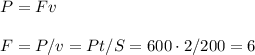 P = Fv\\\\&#10;F = P/v = Pt/S = 600\cdot2/200 = 6