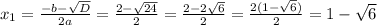 x_1= \frac{-b- \sqrt{D} }{2a}= \frac{2- \sqrt{24} }{2}= \frac{2-2 \sqrt{6} }{2}= \frac{2(1- \sqrt{6}) }{2}=1- \sqrt{6}