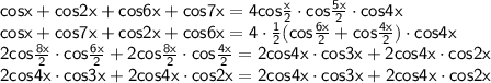 \sf cosx+cos2x+cos6x+cos7x=4cos\frac{x}{2}\cdot cos\frac{5x}{2}\cdot cos 4x\\cosx +cos7x+cos2x+cos6x=4\cdot \frac{1}{2}(cos\frac{6x}{2}+cos\frac{4x}{2})\cdot cos4x\\2cos\frac{8x}{2} \cdot cos\frac{6x}{2} +2cos\frac{8x}{2}\cdot cos \frac{4x}{2}=2cos4x\cdot cos3x+ 2cos4x \cdot cos 2x\\2cos 4x\cdot cos 3x+ 2cos 4x\cdot cos 2x=2cos 4x\cdot cos 3x+ 2cos 4x\cdot cos 2x