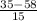 \frac{35-58}{15}