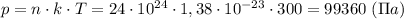 p=n\cdot k\cdot T=24\cdot 10^{24}\cdot 1,38\cdot10^{-23}\cdot 300=99360 \ (\Pi a)