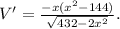 V'= \frac{-x(x^2-144)}{ \sqrt{432-2x^2} } .