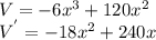 V=-6 x^{3} +120 x^{2} \\ V^{'} =-18 x^{2} +240x