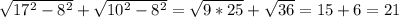 \sqrt{17^2-8^2}+ \sqrt{10^2-8^2}= \sqrt{9*25}+ \sqrt{36}=15+6=21