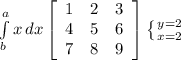 \int\limits^a_b {x} \, dx \left[\begin{array}{ccc}1&2&3\\4&5&6\\7&8&9\end{array}\right] \left \{ {{y=2} \atop {x=2}} \right.