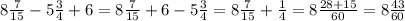 8 \frac{7}{15}-5 \frac{3}{4} +6=8 \frac{7}{15}+6-5 \frac{3}{4} =8 \frac{7}{15}+ \frac{1}{4}=8 \frac{28+15}{60} =8 \frac{43}{60}