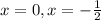 x=0,x=- \frac{1}{2}