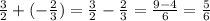 \frac{3}{2} +(- \frac{2}{3}) = \frac{3}{2} - \frac{2}{3}= \frac{9-4}{6} = \frac{5}{6}