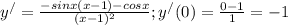 y^{/}= \frac{-sinx(x-1)-cosx}{ (x-1)^{2} } ; &#10; y^{/}(0)=\frac{0-1}{ 1}=-1&#10;