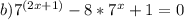 b) 7^{(2x+1)}-8*7^{x}+1=0