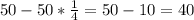 50- 50* \frac{1}{4} = 50-10=40