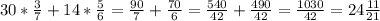 30*\frac{3} {7}+14* \frac{5}{6} = \frac{90}{7}+ \frac{70}{6} = \frac{540}{42} + \frac{490}{42} = \frac{1030}{42} = 24\frac{11}{21}