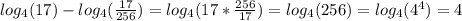 log_{4} (17)-log_{4}( \frac{17}{256} )=log_{4}(17* \frac{256}{17} )=log_{4}(256)=log_{4}(4^{4} )=4