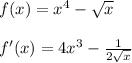 f(x)=x^4-\sqrt{x}\\\\f'(x)=4x^3-\frac{1}{2\sqrt{x}}