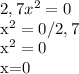 2,7x^2=0 &#10;&#10;x^2=0/2,7&#10;&#10;x^2=0&#10;&#10;x=0