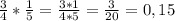 \frac{3}{4} * \frac{1}{5} = \frac{3*1}{4*5} = \frac{3}{20} = 0,15