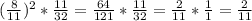 ( \frac{8}{11} )^2 * \frac{11}{32} = \frac{64}{121} * \frac{11}{32} = \frac{2}{11} * \frac{1}{1} = \frac{2}{11}