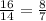 \frac{16}{14} = \frac{8}{7}