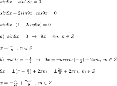 sin9x+sin18x=0\\\\sin9x+2sin9x\cdot cos9x=0\\\\sin9x\cdot (1+2cos9x)=0\\\\a)\; \; sin9x=0\; \; \to \; \; 9x=\pi n,\; n\in Z\\\\x=\frac{\pi n}{9}\; ,\; n\in Z\\\\b)\; \; cos9x=-\frac{1}{2}\; \; \to \; \; 9x=\pm arccos(-\frac{1}{2})+2\pi m,\; m\in Z\\\\9x=\pm (\pi -\frac{\pi }{3})+2\pi m=\pm \frac{2\pi}{3}+2\pi m,\; m\in Z\\\\x=\pm \frac{2\pi}{27}+\frac{2\pi m}{9}\; ,\; m\in Z