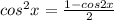 cos^2x=\frac{1-cos2x}{2}