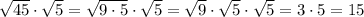 \sqrt{45}\cdot \sqrt5=\sqrt{9\cdot 5}\cdot \sqrt5=\sqrt9\cdot \sqrt5\cdot \sqrt5=3\cdot 5=15