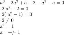 a^{3}-2 a^{2}+a-2- a^{3}-a=0&#10;&#10;-2 a^{2}-2=0&#10;&#10;-2( a^{2}-1)=0&#10;&#10;-2 \neq 0&#10;&#10; a^{2}=1&#10;&#10;a= +/- 1