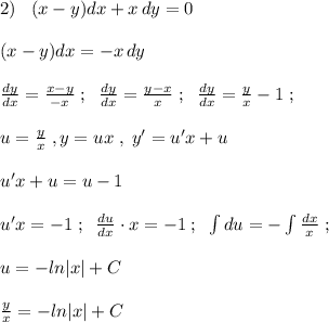 2)\; \; \; (x-y)dx+x\, dy=0\\\\(x-y)dx=-x\, dy\\\\\frac{dy}{dx}=\frac{x-y}{-x}\; ;\; \; \frac{dy}{dx}= \frac{y-x}{x} \; ;\; \; \frac{dy}{dx}=\frac{y}{x}-1\; ;\\\\u=\frac{y}{x}\; ,y=ux\; ,\; y'=u'x+u\\\\u'x+u=u-1\\\\u'x=-1\; ;\; \; \frac{du}{dx}\cdot x=-1\; ;\; \; \int du=-\int \frac{dx}{x}\; ;\\\\u=-ln|x|+C\\\\\frac{y}{x}=-ln|x|+C