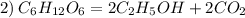 2) \: C_{6}H_{12}O_{6} = 2C_{2}H_{5}OH + 2CO_{2}