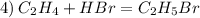 4) \: C_{2}H_{4} + HBr=C_{2}H_{5}Br