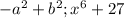 -a^{2} + b^{2} ; x^{6}+27