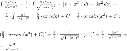 \int \frac{5x^2\, dx}{\sqrt{1-x^6}} =\frac{5}{3}\cdot \int \frac{3x^2\, dx}{\sqrt{1-(x^3)^2}}=[\, t=x^3\; ,\; dt=3x^2\, dx\, ]=\\\\=\frac{5}{3}\cdot \int \frac{dt}{\sqrt{1-t^2}}=\frac{5}{3}\cdot arcsint+C=\frac{5}{3}\cdot arcsin(x^3)+C\; ;\\\\\\(\frac{5}{3}\cdot arcsin(x^3)+C)'=\frac{5}{3}\cdot \frac{1}{\sqrt{1-(x^3)^2}}\cdot (x^3)'=\frac{5}{3}\cdot \frac{3x^2}{\sqrt{1-x^6}}=\\\\=\frac{5x^2}{\sqrt{1-x^6}}