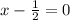 x- \frac{1}{2} = 0&#10;