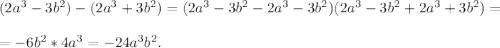 (2a^{3} -3b^{2} ) -(2a^{3} +3b^{2} )= (2a^{3} -3b^{2} -2a^{3} -3b^{2})(2a^{3} -3b^{2}+2a^{3} +3b^{2}) =\\\\=-6b^{2} *4a^{3} =-24 a^{3} b^{2} .