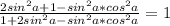 \frac{2sin^2a+1-sin^2a*cos^2a}{1+2sin^2a-sin^2a*cos^2a}=1