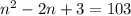 n^{2}-2n+3=103