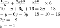 \frac{10-y}6+\frac{3y+8}3=\frac{y+6}2\;\;\;\times6\\10-y+6y+16=3y+18\\-y+6y-3y=18-10-16\\2y=-8\\y=-4