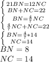 \left \{ {{21BN=12NC} \atop {BN+NC=22}} \right. \\ \left \{ {{BN= \frac{4}{7}NC } \atop { \frac{4}{7}NC+NC=22 }} \right. \\ \left \{ {{BN= \frac{4}{7}*14 } \atop {NC=14}} \right. \\ BN=8 \\ NC=14