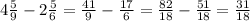 4 \frac{5}{9} -2 \frac{5}{6} = \frac{41}{9} - \frac{17}{6} = \frac{82}{18}- \frac{51}{18}= \frac{31}{18}