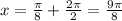 x= \frac{ \pi }{8} + \frac{2\pi}{2}= \frac{9 \pi }{8}