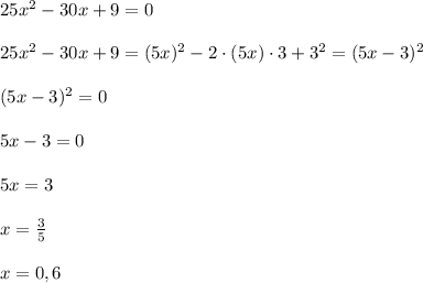 25x^2-30x+9=0\\\\25x^2-30x+9=(5x)^2-2\cdot (5x)\cdot 3+3^2=(5x-3)^2\\\\(5x-3)^2=0\\\\5x-3=0\\\\5x=3\\\\x=\frac{3}{5}\\\\x=0,6