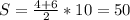 S= \frac{4+6}{2}*10=50