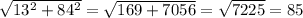 \sqrt{13^2+84^2}= \sqrt{169+7056}= \sqrt{7225} = 85