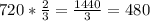 720* \frac{2}{3}= \frac{1440}{3}= 480